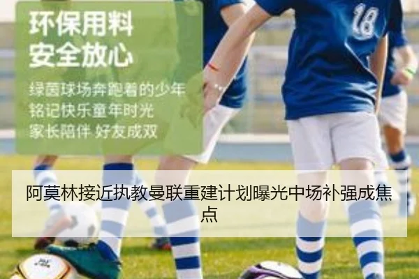 阿莫林接近执教曼联重建计划曝光中场补强成焦点